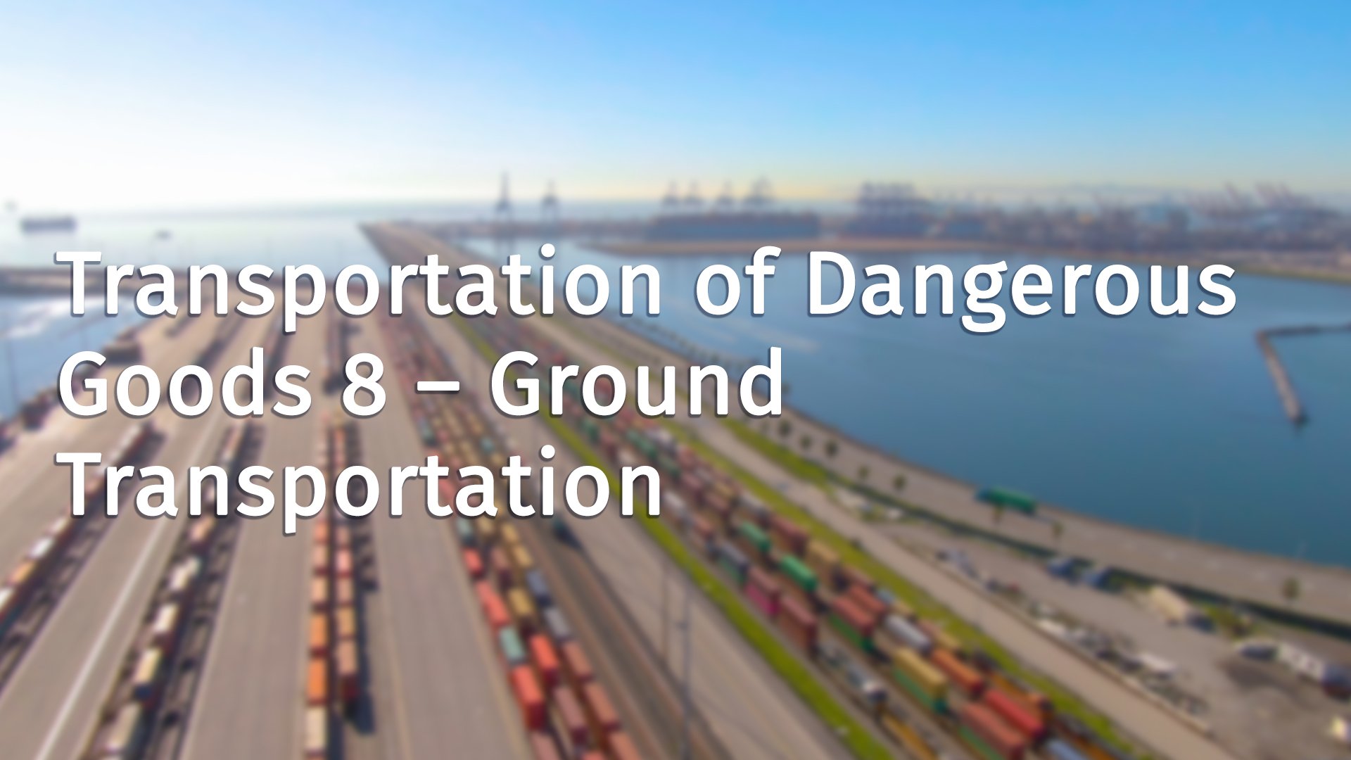 Transportation of Dangerous Goods 8 - Ground Transportation 