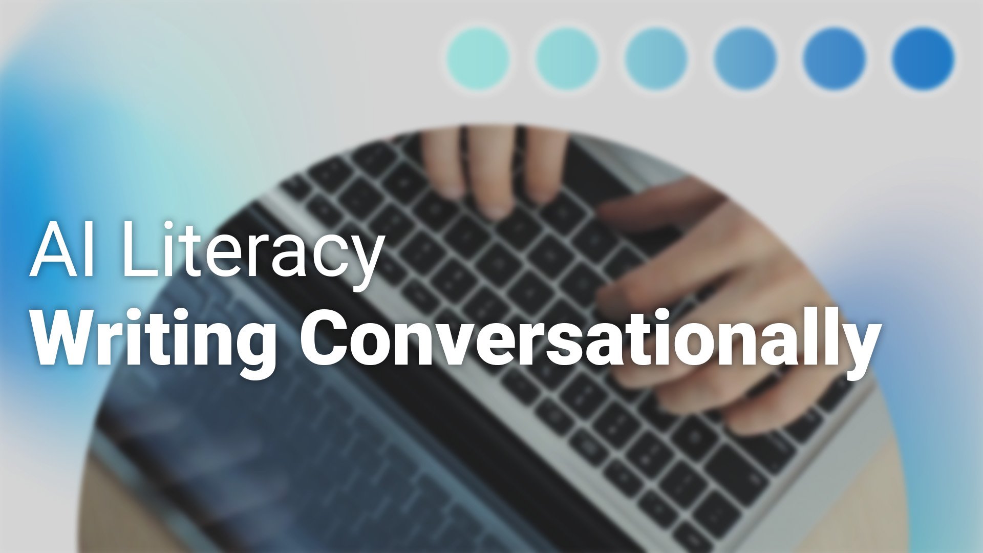 AI_Literacy_Writing_Conversationally_1920x1080