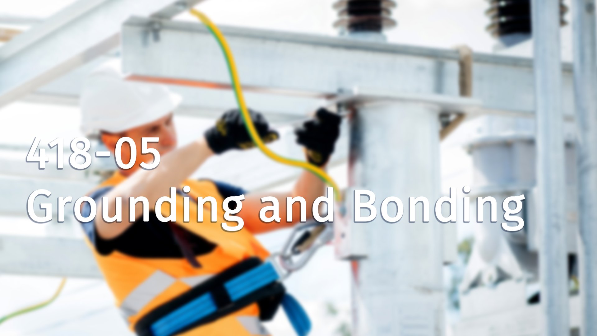 418-05 Grounding and Bonding