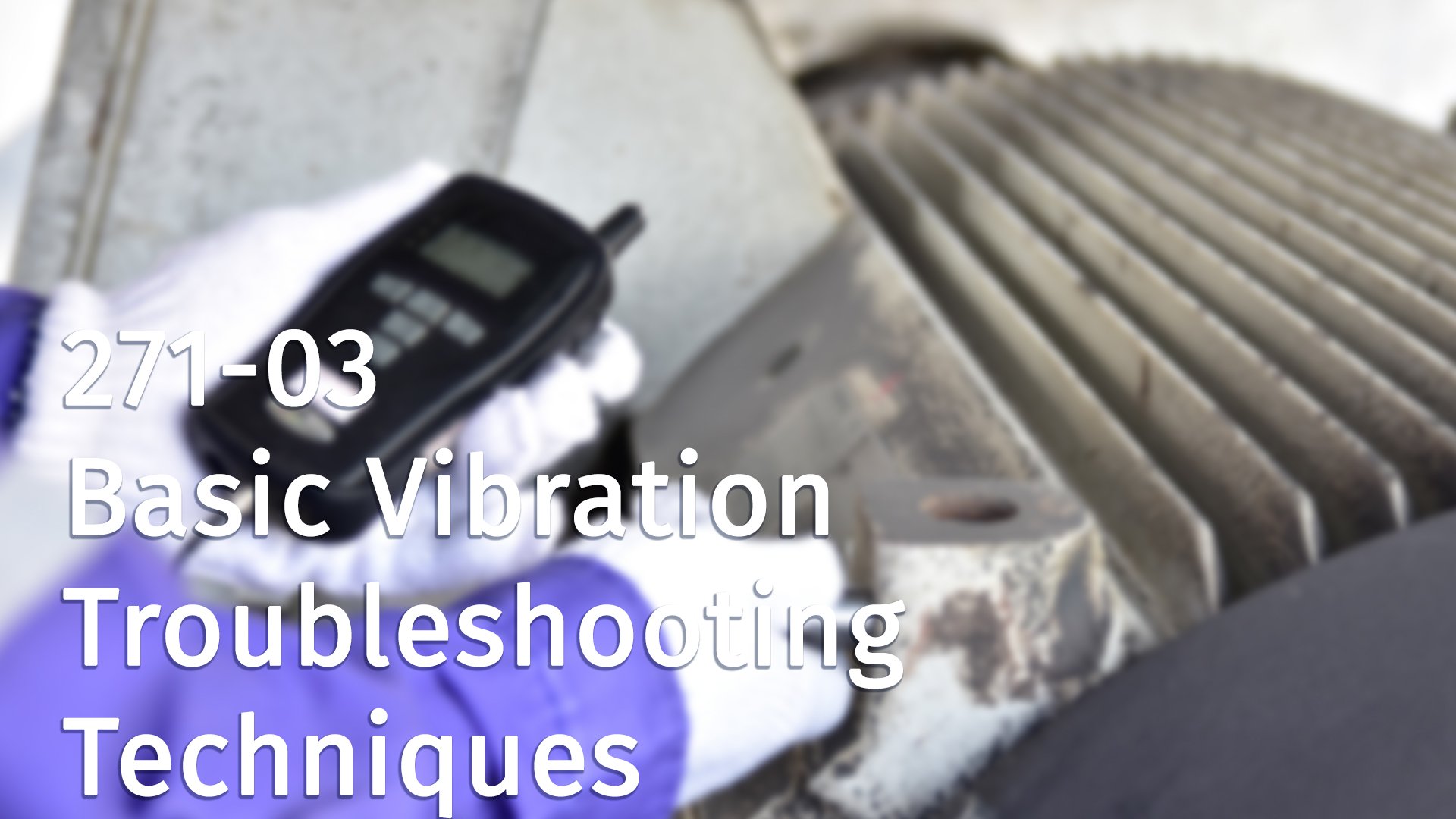 271-03 Basic Vibration Troubleshooting Techniques