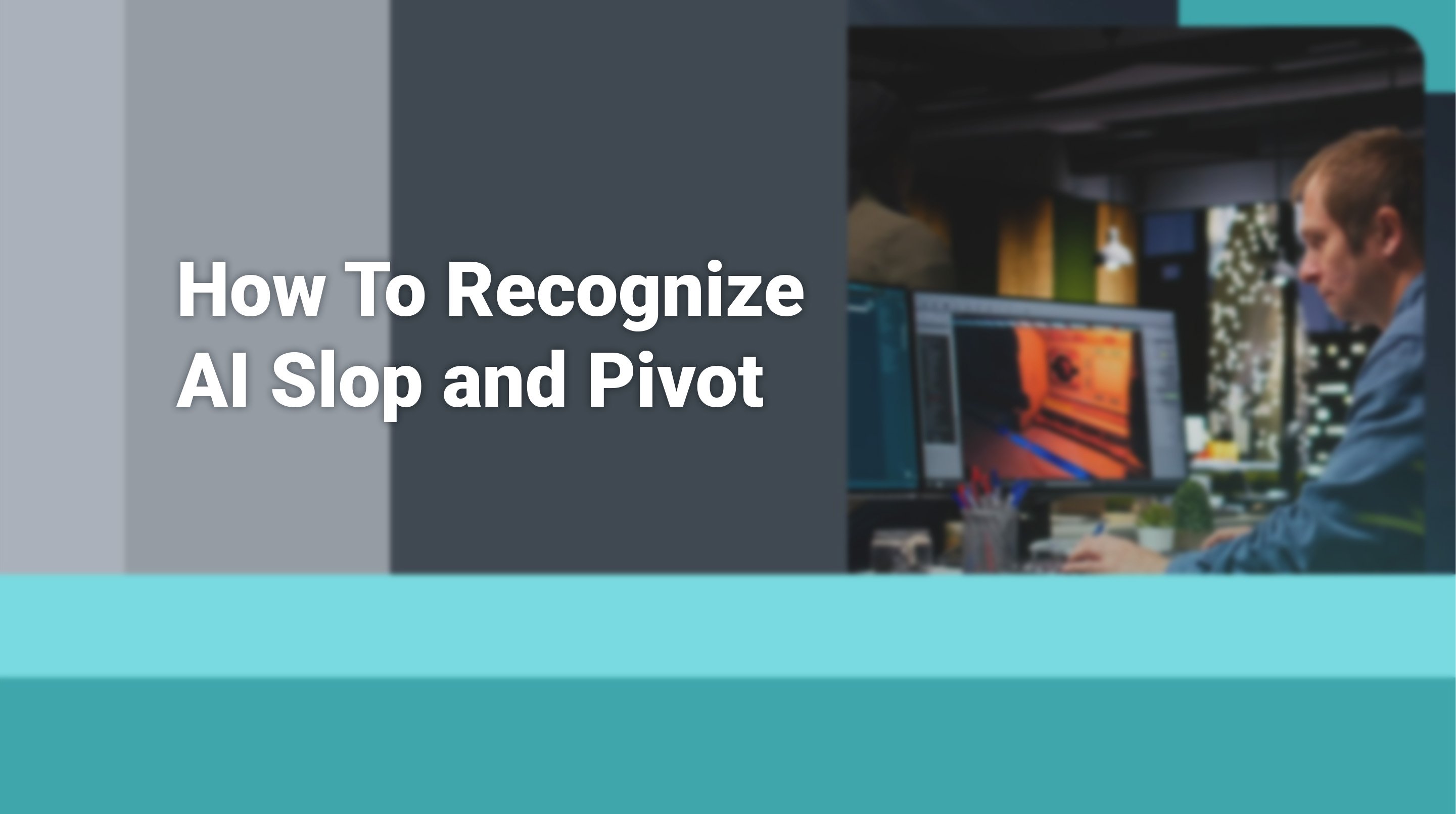 How To Recognize AI Slop and Pivot