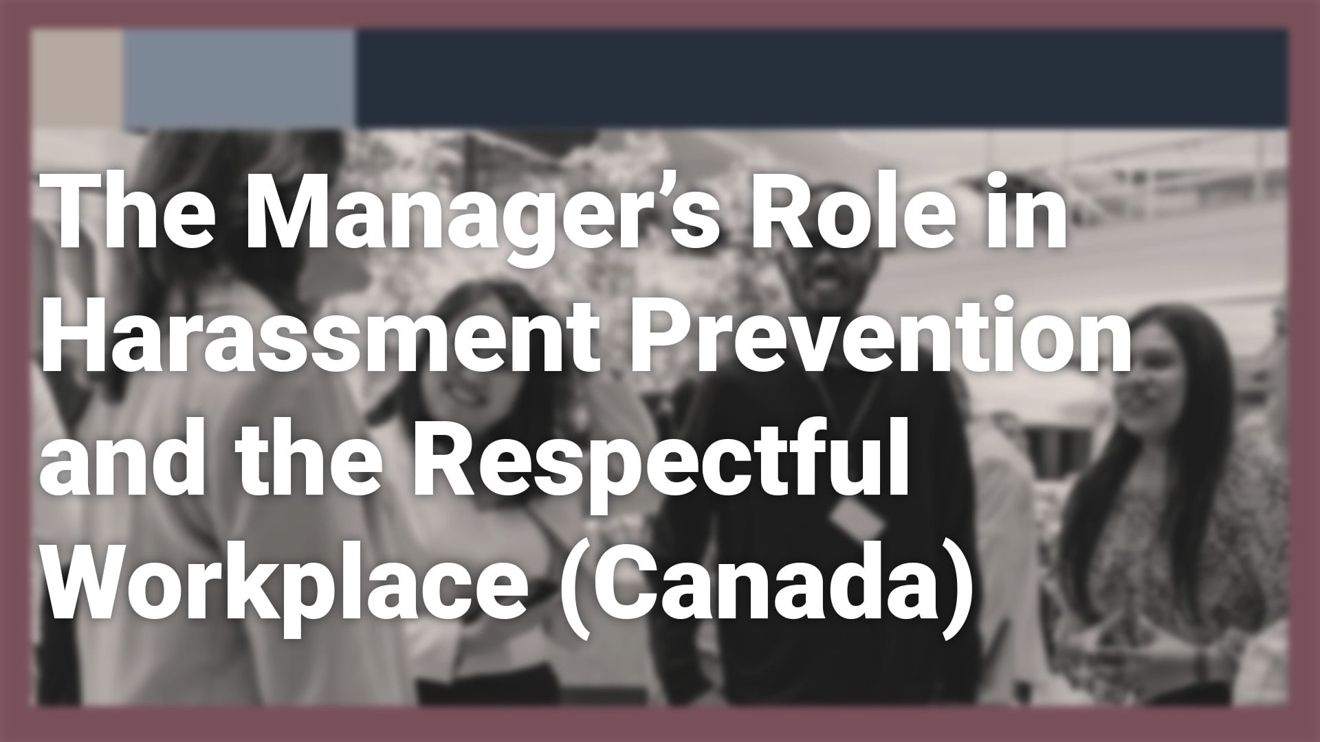 TheManagersRoleinHarassmentPreventionandtheRespectfulWorkplaceCanada_1920x1080